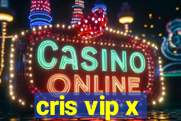 cris vip x